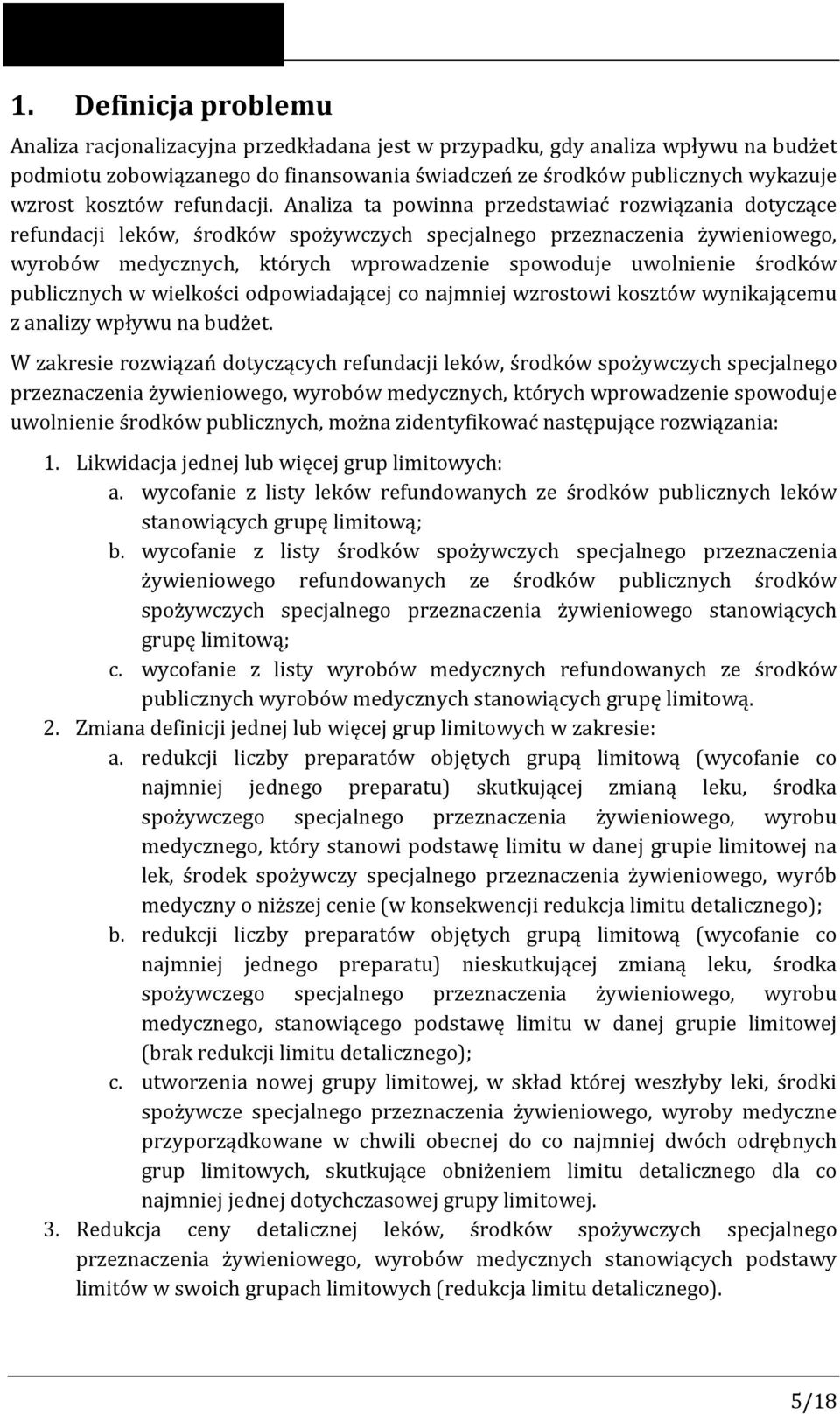 Analiza ta powinna przedstawiać rozwiązania dotyczące refundacji leków, środków spożywczych specjalnego przeznaczenia żywieniowego, wyrobów medycznych, których wprowadzenie spowoduje uwolnienie