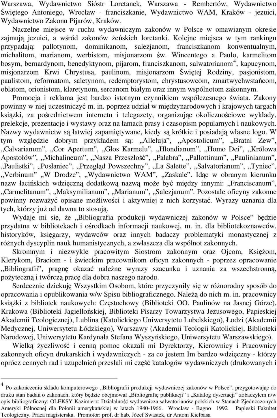 Kolejne miejsca w tym rankingu przypadają: pallotynom, dominikanom, salezjanom, franciszkanom konwentualnym, michalitom, marianom, werbistom, misjonarzom św.