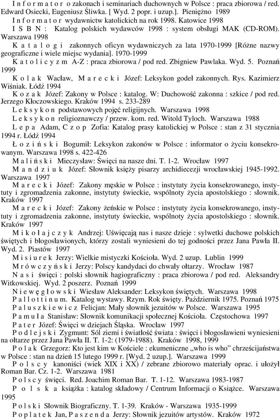 Warszawa 1998 K a t a l o g i zakonnych oficyn wydawniczych za lata 1970-1999 [Różne nazwy geograficzne i wiele miejsc wydania]. 1970-1999 K a t o l i c y z m A-Z : praca zbiorowa / pod red.
