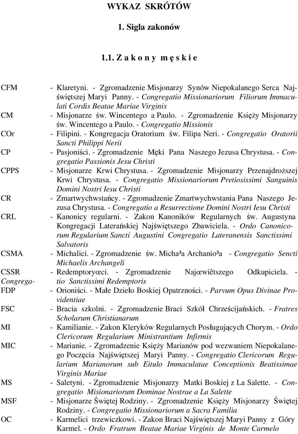 - Kongregacja Oratorium św. Filipa Neri. - Congregatio Oratorii Sancti Philippi Nerii CP - Pasjoniści. - Zgromadzenie Męki Pana Naszego Jezusa Chrystusa.