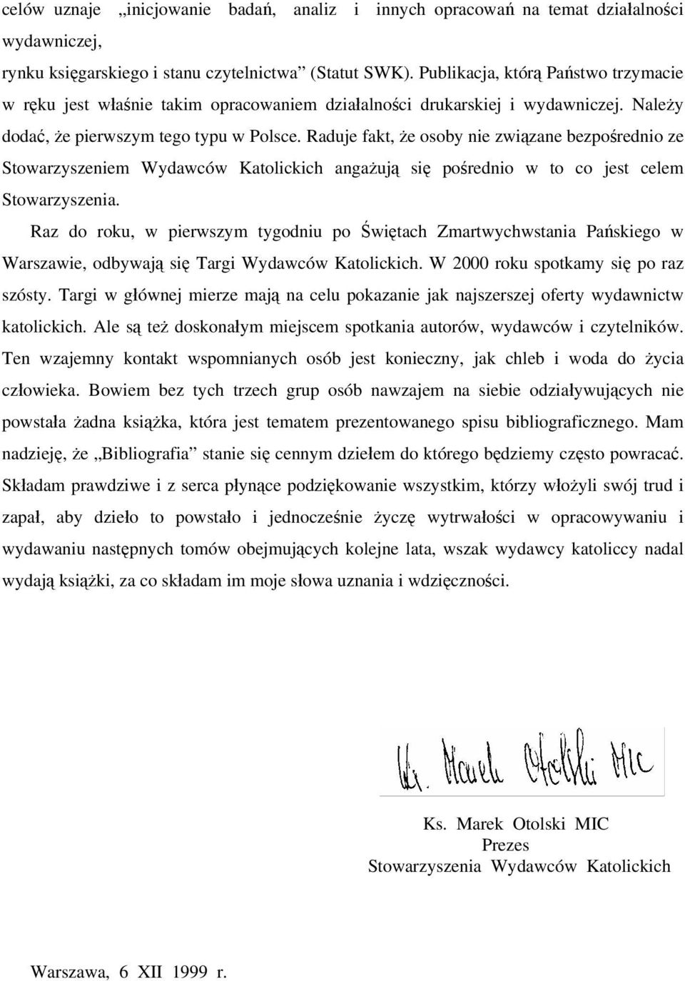 Raduje fakt, że osoby nie związane bezpośrednio ze Stowarzyszeniem Wydawców Katolickich angażują się pośrednio w to co jest celem Stowarzyszenia.