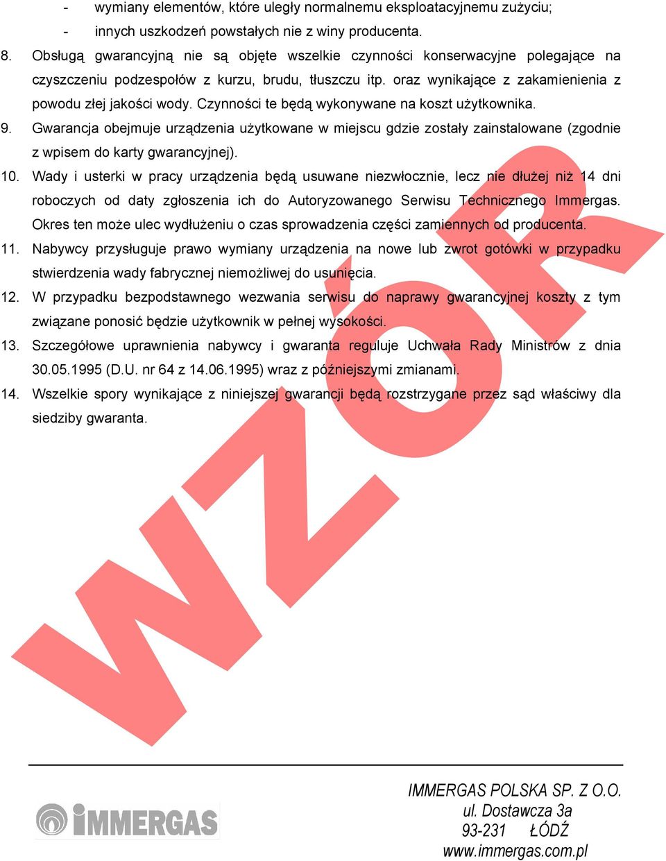 Czynności te będą wykonywane na koszt użytkownika. 9. Gwarancja obejmuje urządzenia użytkowane w miejscu gdzie zostały zainstalowane (zgodnie z wpisem do karty gwarancyjnej). 10.