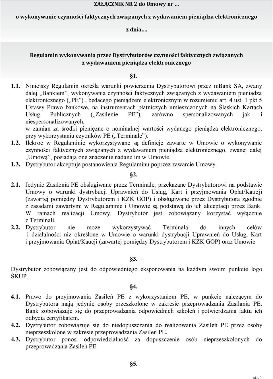 1.1. Niniejszy Regulamin określa warunki powierzenia Dystrybutorowi przez mbank SA, zwany dalej Bankiem, wykonywania czynności faktycznych związanych z wydawaniem pieniądza elektronicznego ( PE ),