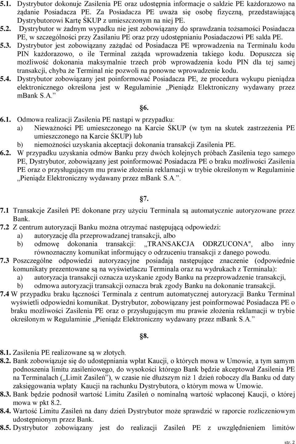 Dystrybutor w żadnym wypadku nie jest zobowiązany do sprawdzania tożsamości Posiadacza PE, w szczególności przy Zasilaniu PE oraz przy udostępnianiu Posiadaczowi PE salda PE. 5.3.
