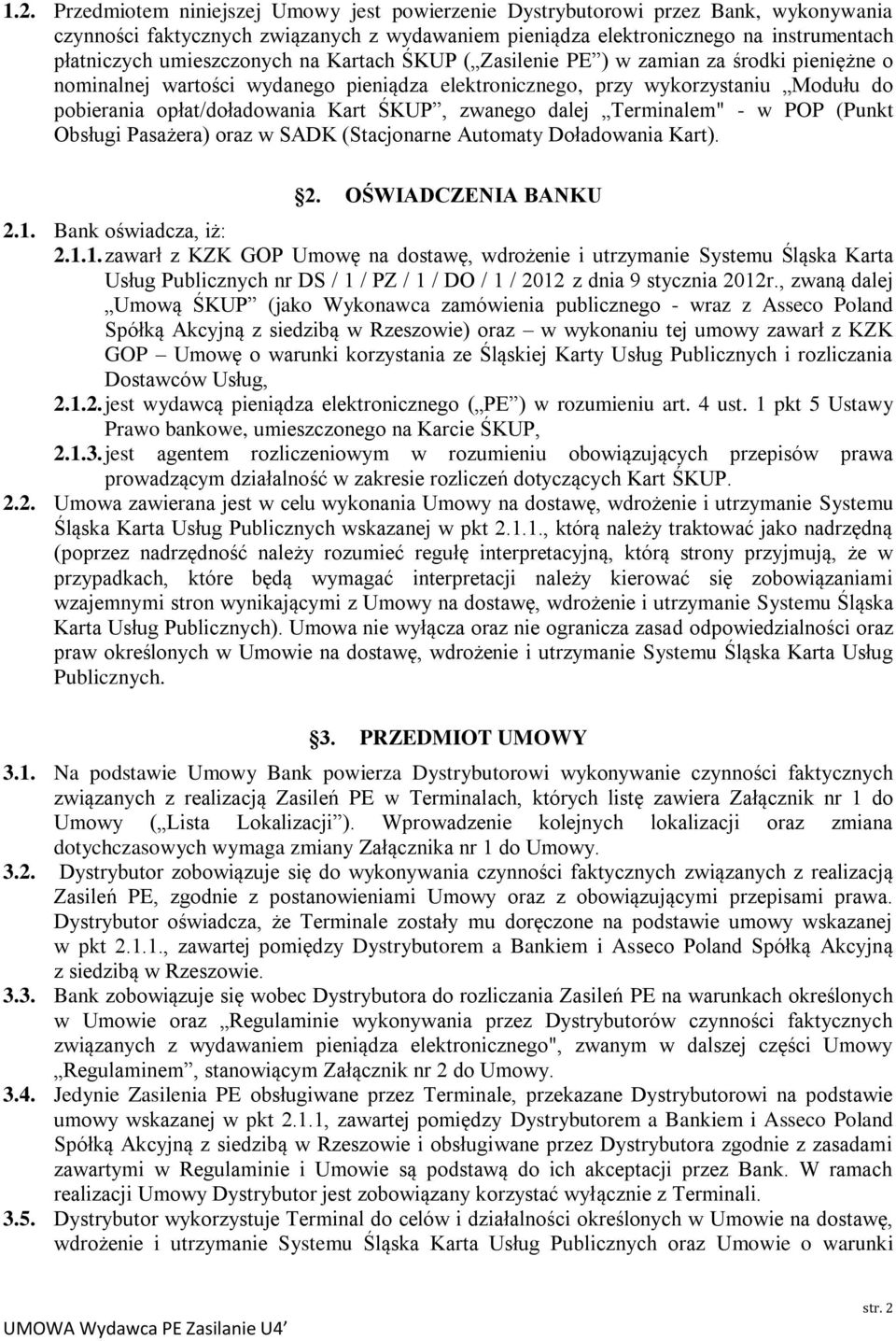 ŚKUP, zwanego dalej Terminalem" - w POP (Punkt Obsługi Pasażera) oraz w SADK (Stacjonarne Automaty Doładowania Kart). 2. OŚWIADCZENIA BANKU 2.1.