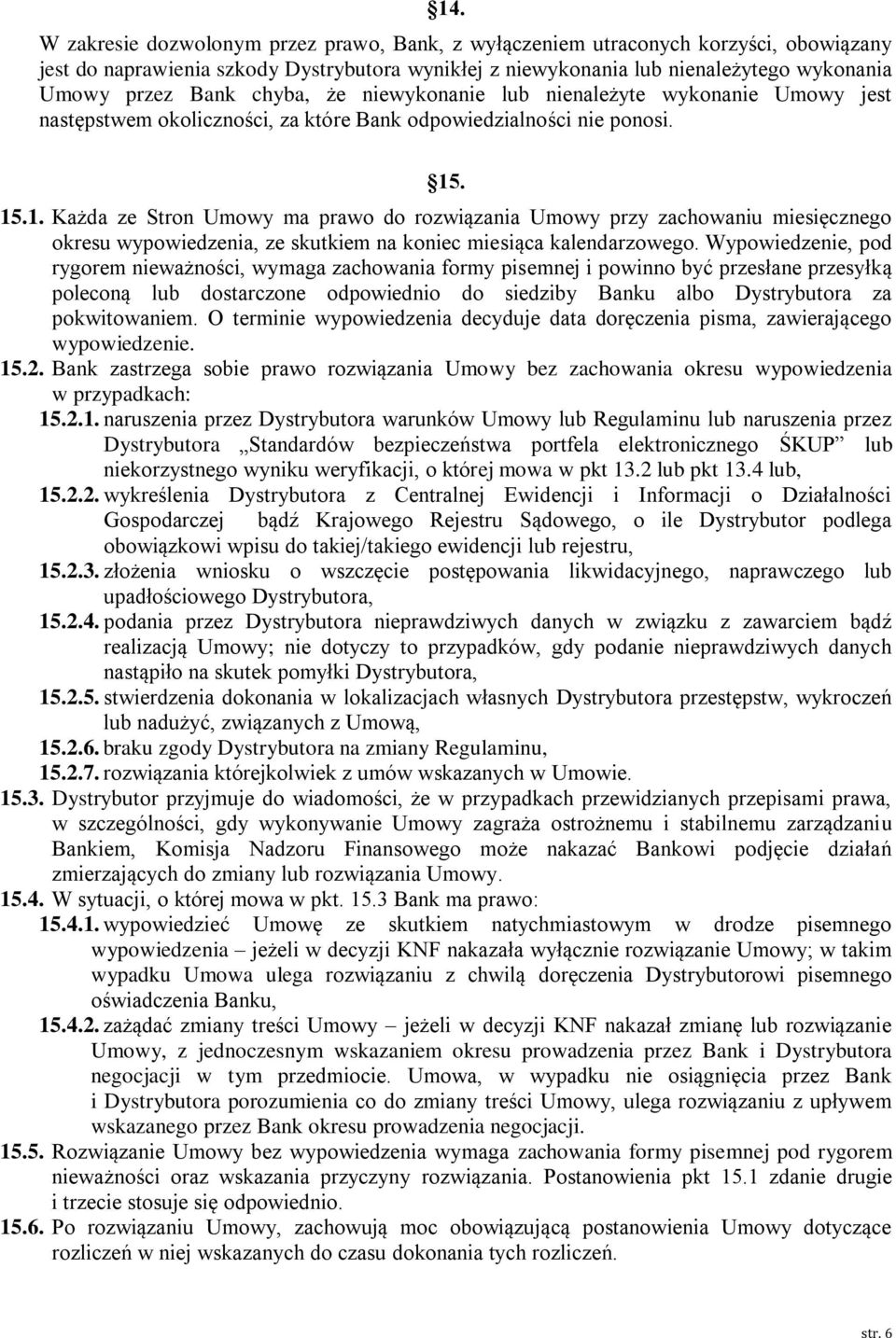 . 15.1. Każda ze Stron Umowy ma prawo do rozwiązania Umowy przy zachowaniu miesięcznego okresu wypowiedzenia, ze skutkiem na koniec miesiąca kalendarzowego.