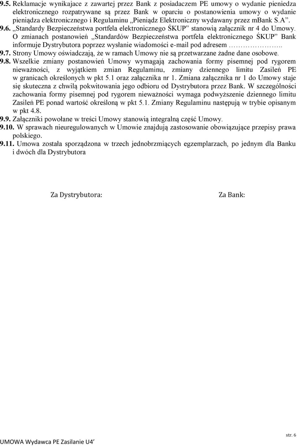 O zmianach postanowień Standardów Bezpieczeństwa portfela elektronicznego ŚKUP Bank informuje Dystrybutora poprzez wysłanie wiadomości e-mail pod adresem.. 9.7.
