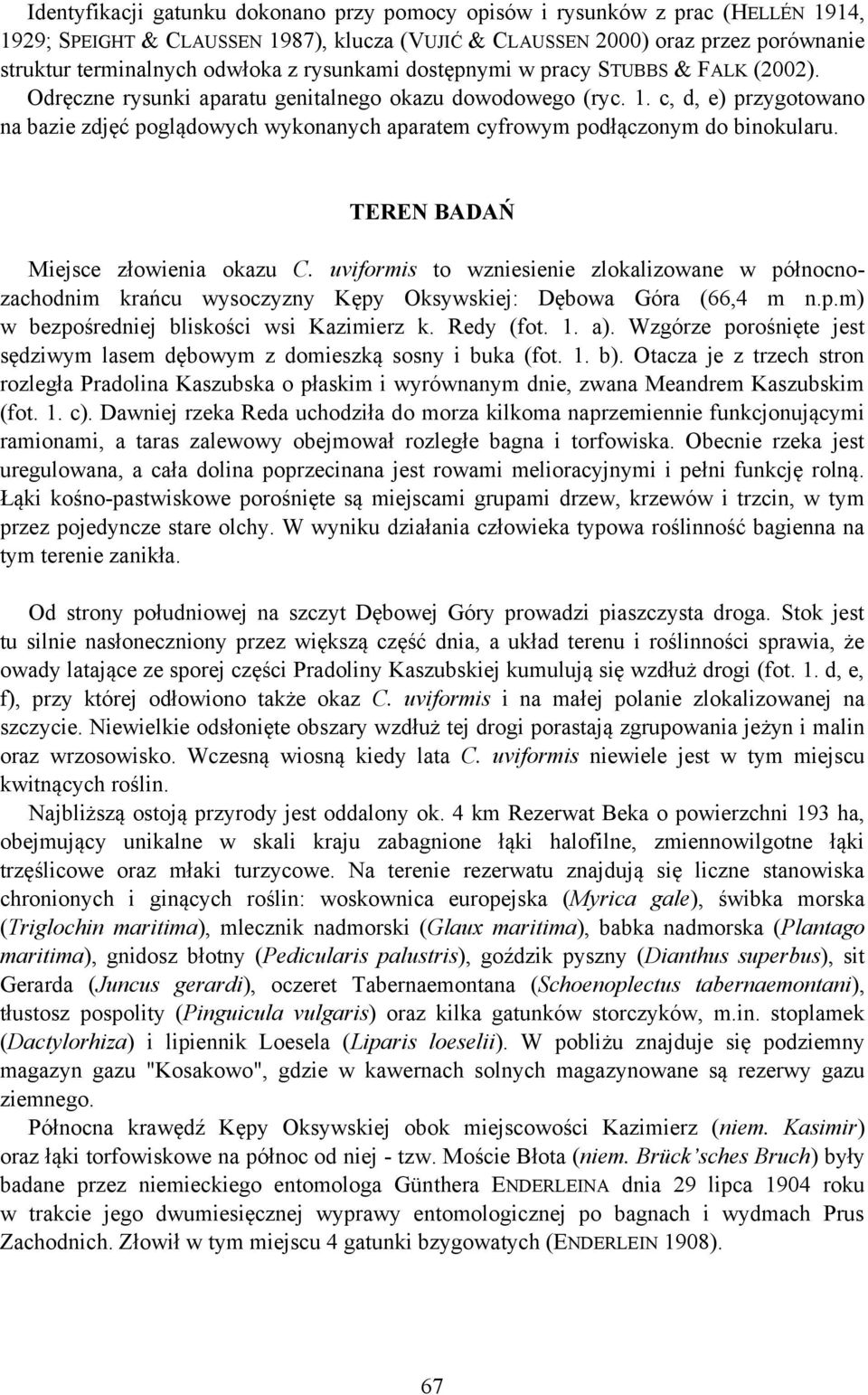 c, d, e) przygotowano na bazie zdjęć poglądowych wykonanych aparatem cyfrowym podłączonym do binokularu. TEREN BADAŃ Miejsce złowienia okazu C.