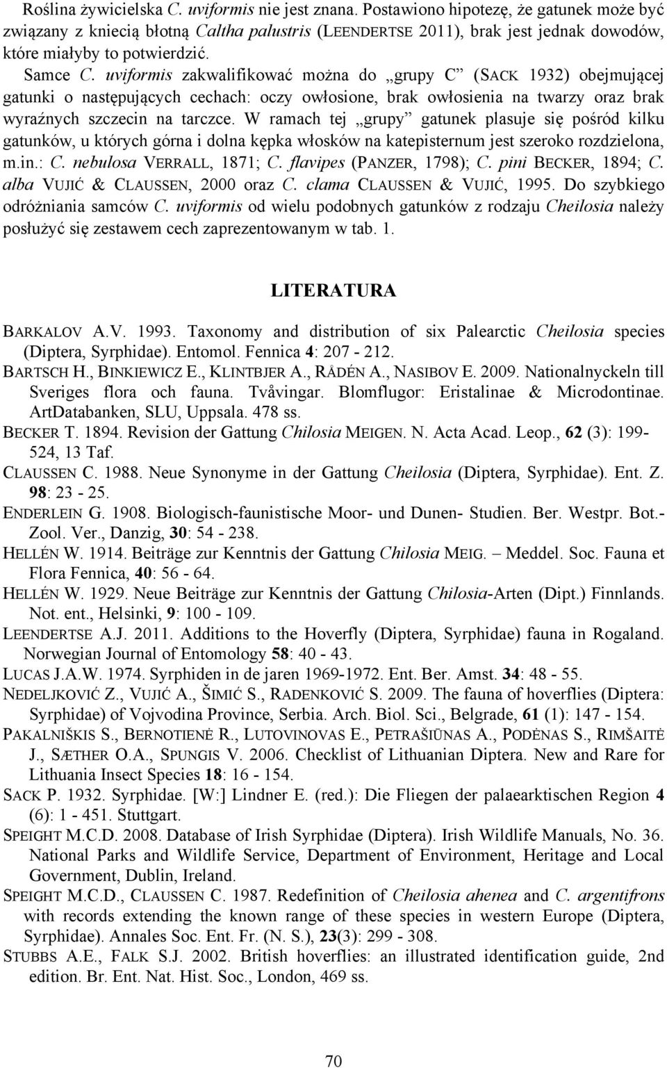 uviformis zakwalifikować można do grupy C (SACK 1932) obejmującej gatunki o następujących cechach: oczy owłosione, brak owłosienia na twarzy oraz brak wyraźnych szczecin na tarczce.