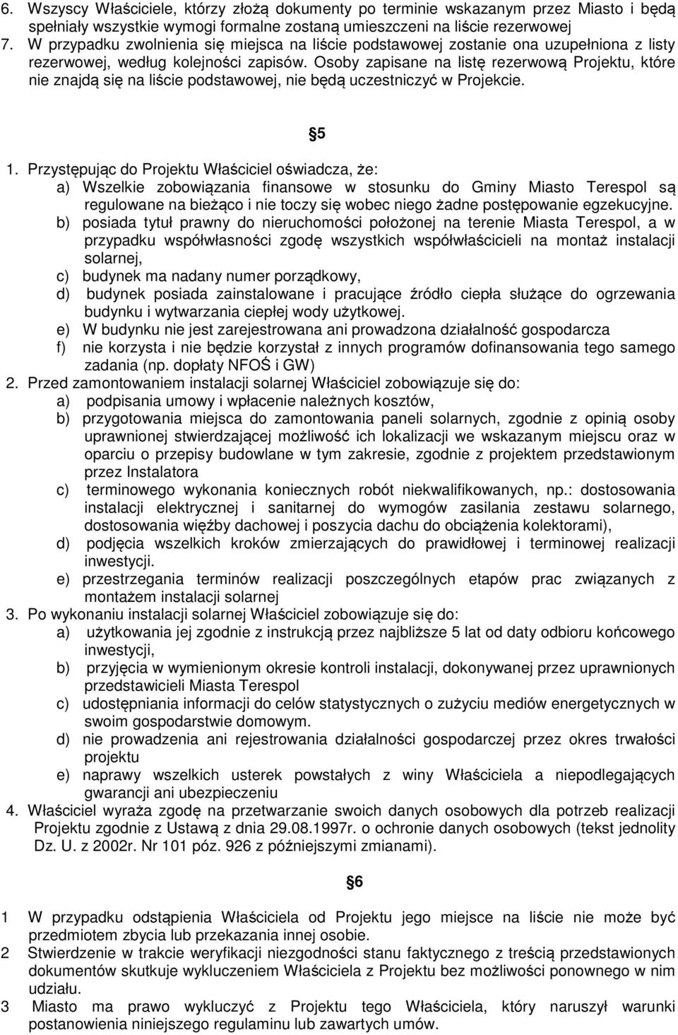 Osoby zapisane na listę rezerwową Projektu, które nie znajdą się na liście podstawowej, nie będą uczestniczyć w Projekcie. 5 1.