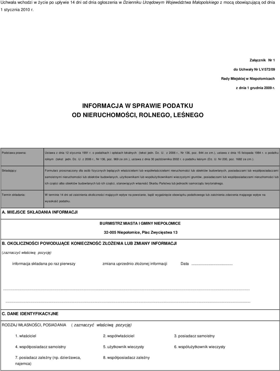 INFORMACJA W SPRAWIE PODATKU OD NIERUCHOMOŚCI, ROLNEGO, LEŚNEGO Podstawa prawna: Ustawa z dnia 12 stycznia 1991 r. o podatkach i opłatach lokalnych (tekst jedn. Dz. U. z 2006 r., Nr 136, poz.