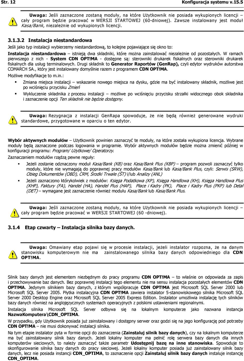 1.3.2 Instalacja niestandardowa Jeśli jako typ instalacji wybierzemy niestandardową, to kolejne pojawiające się okno to: Instalacja niestandardowa istnieją dwa składniki, które można zainstalować