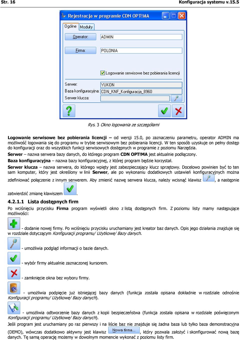 W ten sposób uzyskuje on pełny dostęp do konfiguracji oraz do wszystkich funkcji serwisowych dostępnych w programie z poziomu Narzędzia. Serwer nazwa serwera bazy danych, do którego program CDN OPT!