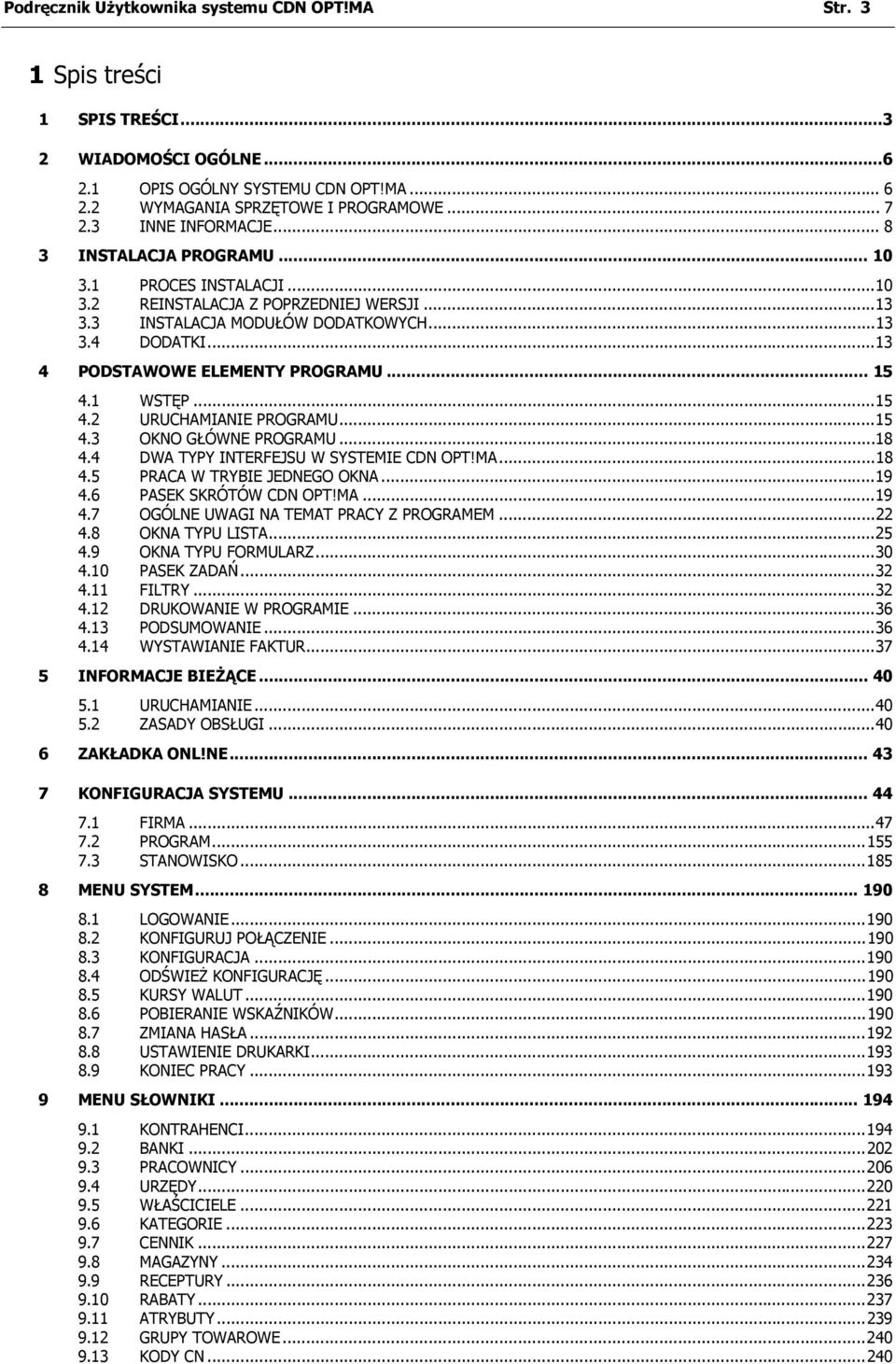 ..13 4 PODSTAWOWE ELEMENTY PROGRAMU... 15 4.1 WSTĘP...15 4.2 URUCHAMIANIE PROGRAMU...15 4.3 OKNO GŁÓWNE PROGRAMU...18 4.4 DWA TYPY INTERFEJSU W SYSTEMIE CDN OPT!MA...18 4.5 PRACA W TRYBIE JEDNEGO OKNA.