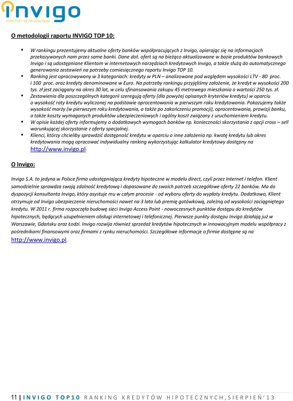 na potrzeby comiesięcznego raportu Invigo TOP 10. Ranking jest opracowywany w 3 kategoriach: kredyty w PLN analizowane pod względem wysokości LTV - 80 proc. i 100 proc.