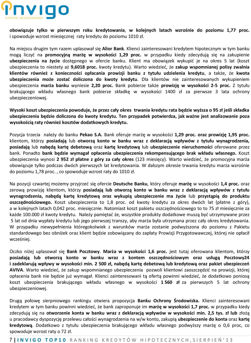 w przypadku kiedy zdecydują się na zakupienie ubezpieczenia na życie dostępnego w ofercie banku. Klient ma obowiązek wykupić je na okres 5 lat (koszt ubezpieczenia to niestety aż 9,6018 proc.