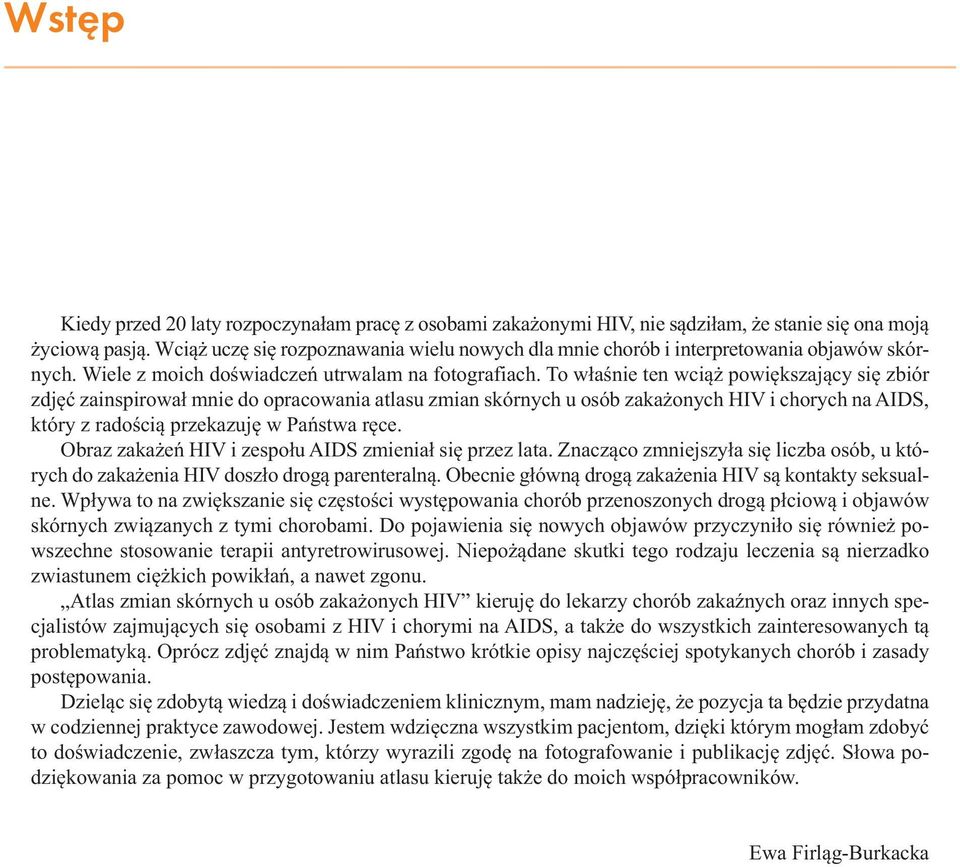 To właśnie ten wciąż powiększający się zbiór zdjęć zainspirował mnie do opracowania atlasu zmian skórnych u osób zakażonych HIV i chorych na AIDS, który z radością przekazuję w Państwa ręce.