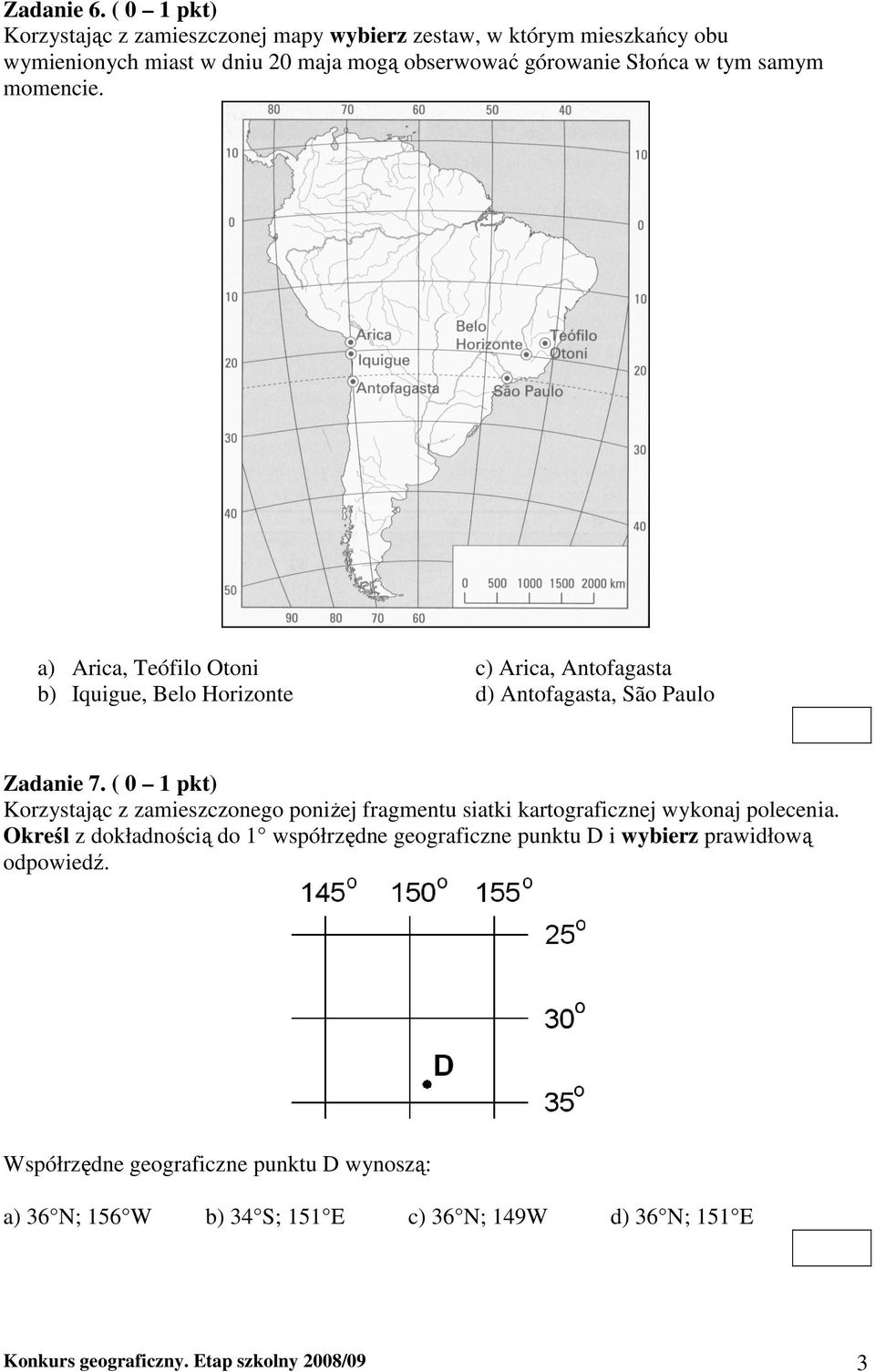 samym momencie. a) Arica, Teófilo Otoni c) Arica, Antofagasta b) Iquigue, Belo Horizonte d) Antofagasta, São Paulo Zadanie 7.