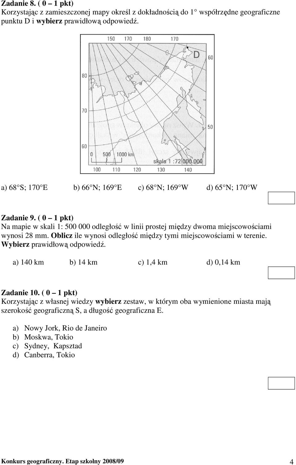 Oblicz ile wynosi odległość między tymi miejscowościami w terenie. Wybierz prawidłową odpowiedź. a) 140 km b) 14 km c) 1,4 km d) 0,14 km Zadanie 10.