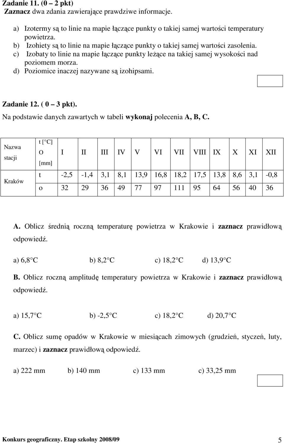 d) Poziomice inaczej nazywane są izohipsami. Zadanie 12. ( 0 3 pkt). Na podstawie danych zawartych w tabeli wykonaj polecenia A, B, C.