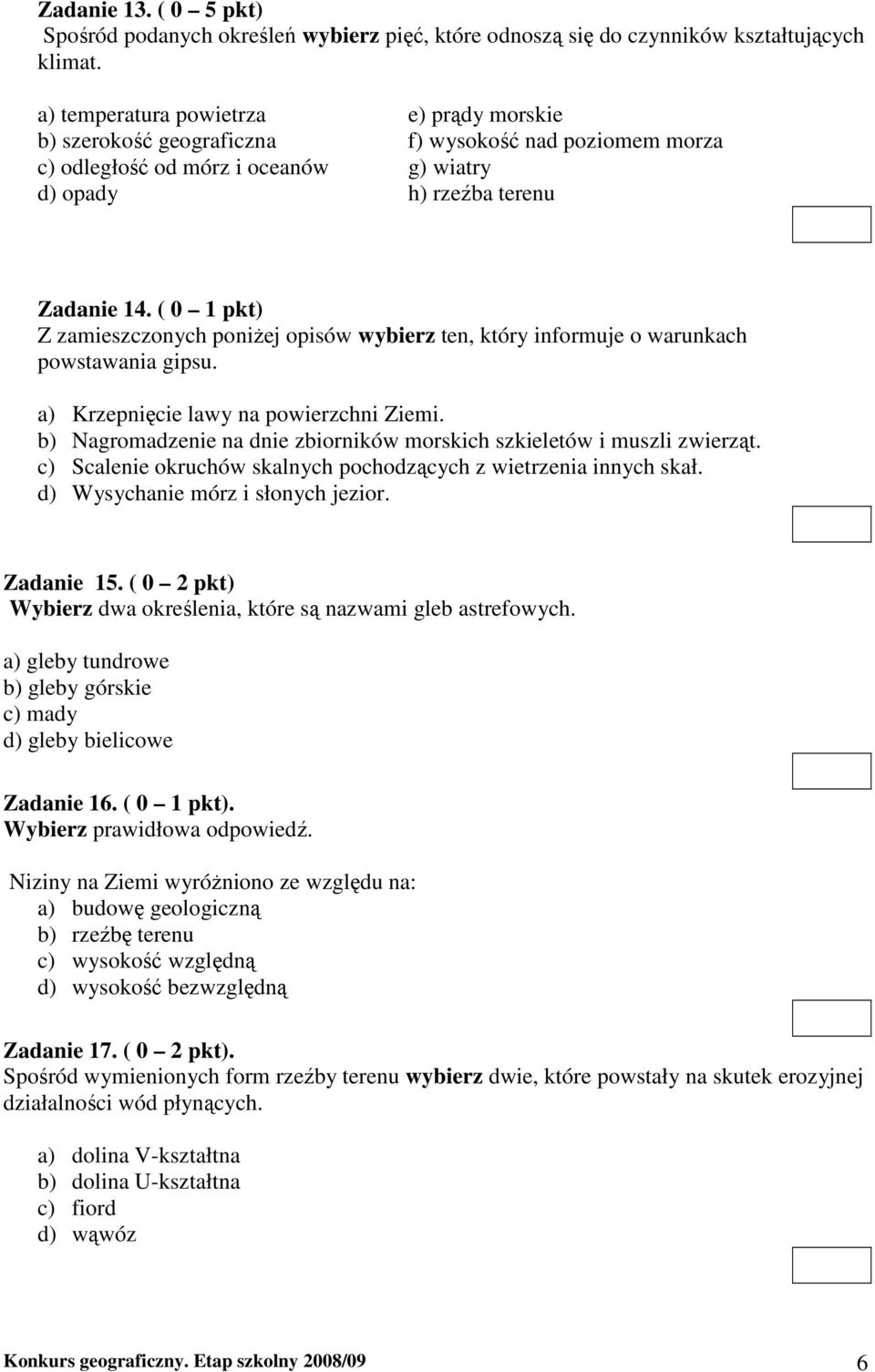 ( 0 1 pkt) Z zamieszczonych poniŝej opisów wybierz ten, który informuje o warunkach powstawania gipsu. a) Krzepnięcie lawy na powierzchni Ziemi.