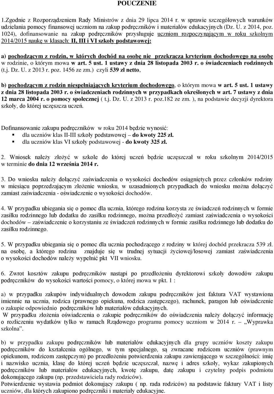 1024), dofinansowanie na zakup podręczników przysługuje uczniom rozpoczynającym w roku szkolnym 2014/2015 naukę w klasach: II, III i VI szkoły podstawowej: a) pochodzącym z rodzin, w których dochód