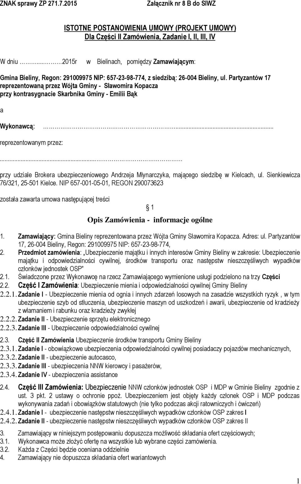 Partyzantów 17 reprezentowaną przez Wójta Gminy - Sławomira Kopacza przy kontrasygnacie Skarbnika Gminy - Emilii Bąk a Wykonawcą:... reprezentowanym przez:.