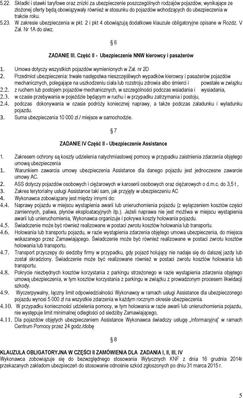 Część II - Ubezpieczenie NNW kierowcy i pasażerów 1. Umowa dotyczy wszystkich pojazdów wymienionych w Zał. nr 2D 2.