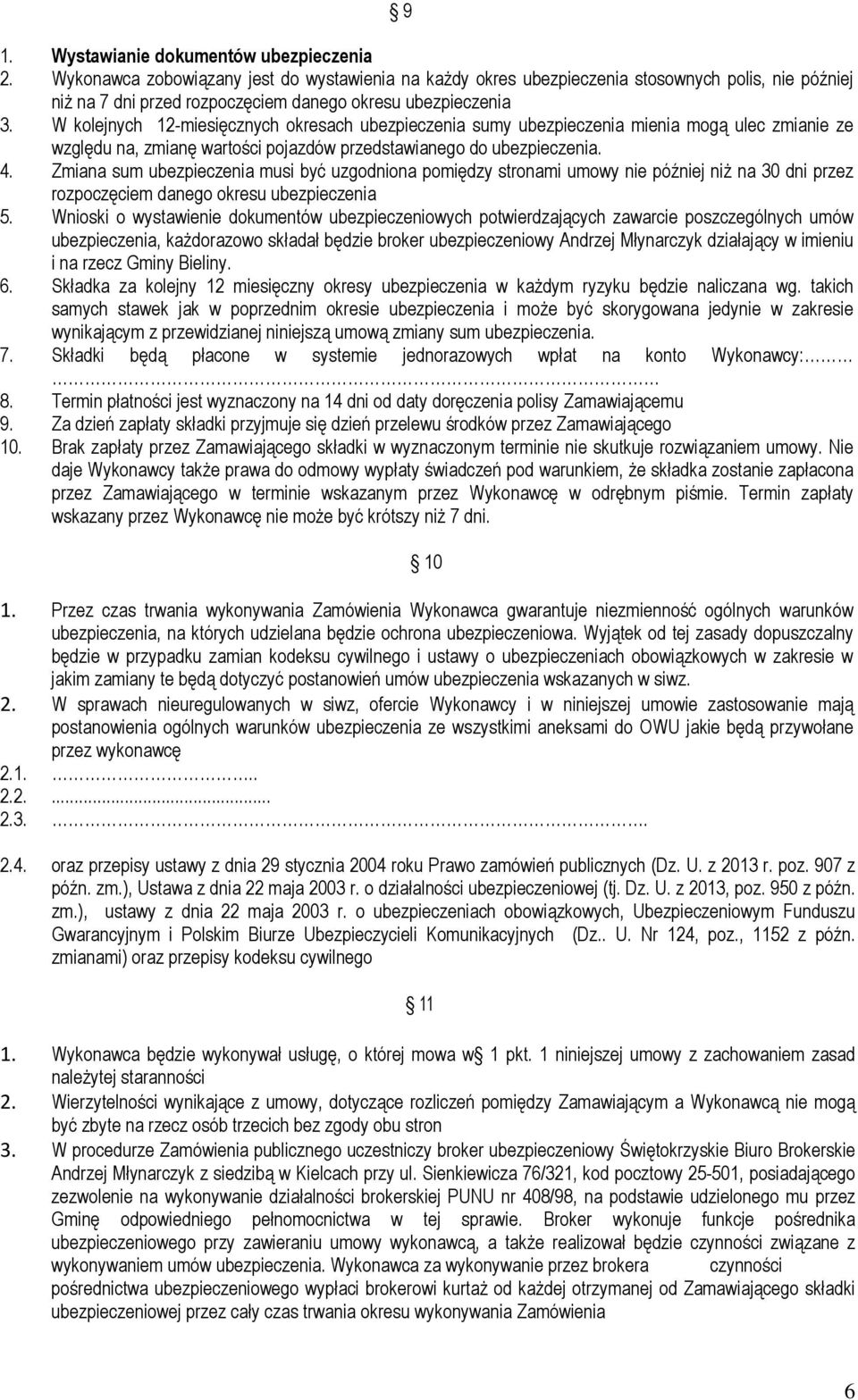 W kolejnych 12-miesięcznych okresach ubezpieczenia sumy ubezpieczenia mienia mogą ulec zmianie ze względu na, zmianę wartości pojazdów przedstawianego do ubezpieczenia. 4.