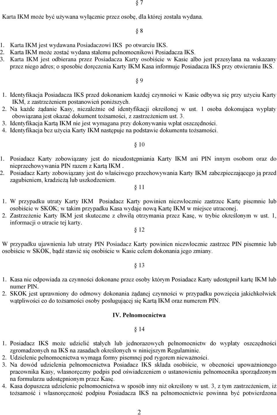 Karta IKM jest odbierana przez Posiadacza Karty osobiście w Kasie albo jest przesyłana na wskazany przez niego adres; o sposobie doręczenia Karty IKM Kasa informuje Posiadacza IKS przy otwieraniu IKS.