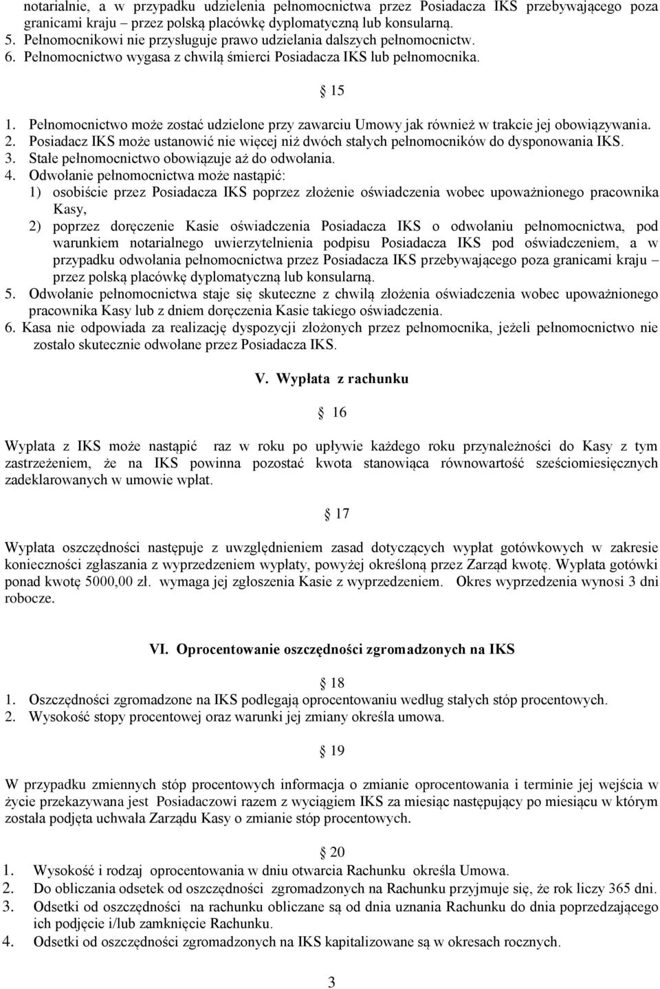 Pełnomocnictwo może zostać udzielone przy zawarciu Umowy jak również w trakcie jej obowiązywania. 2. Posiadacz IKS może ustanowić nie więcej niż dwóch stałych pełnomocników do dysponowania IKS. 3.