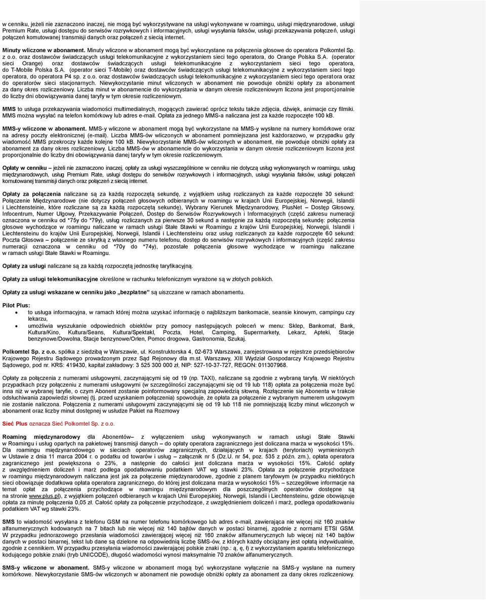 Minuty wliczone w abonament mogą być wykorzystane na połączenia głosowe do operatora Polkomtel Sp. z o.o. oraz dostawców świadczących usługi telekomunikacyjne z wykorzystaniem sieci tego operatora, do Orange Polska S.
