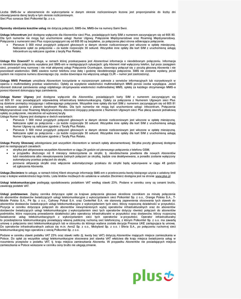 Usługa Infocentrum jest dostępna wyłącznie dla Abonentów sieci Plus, posiadających karty SIM z numerem zaczynającym się od 605 80.