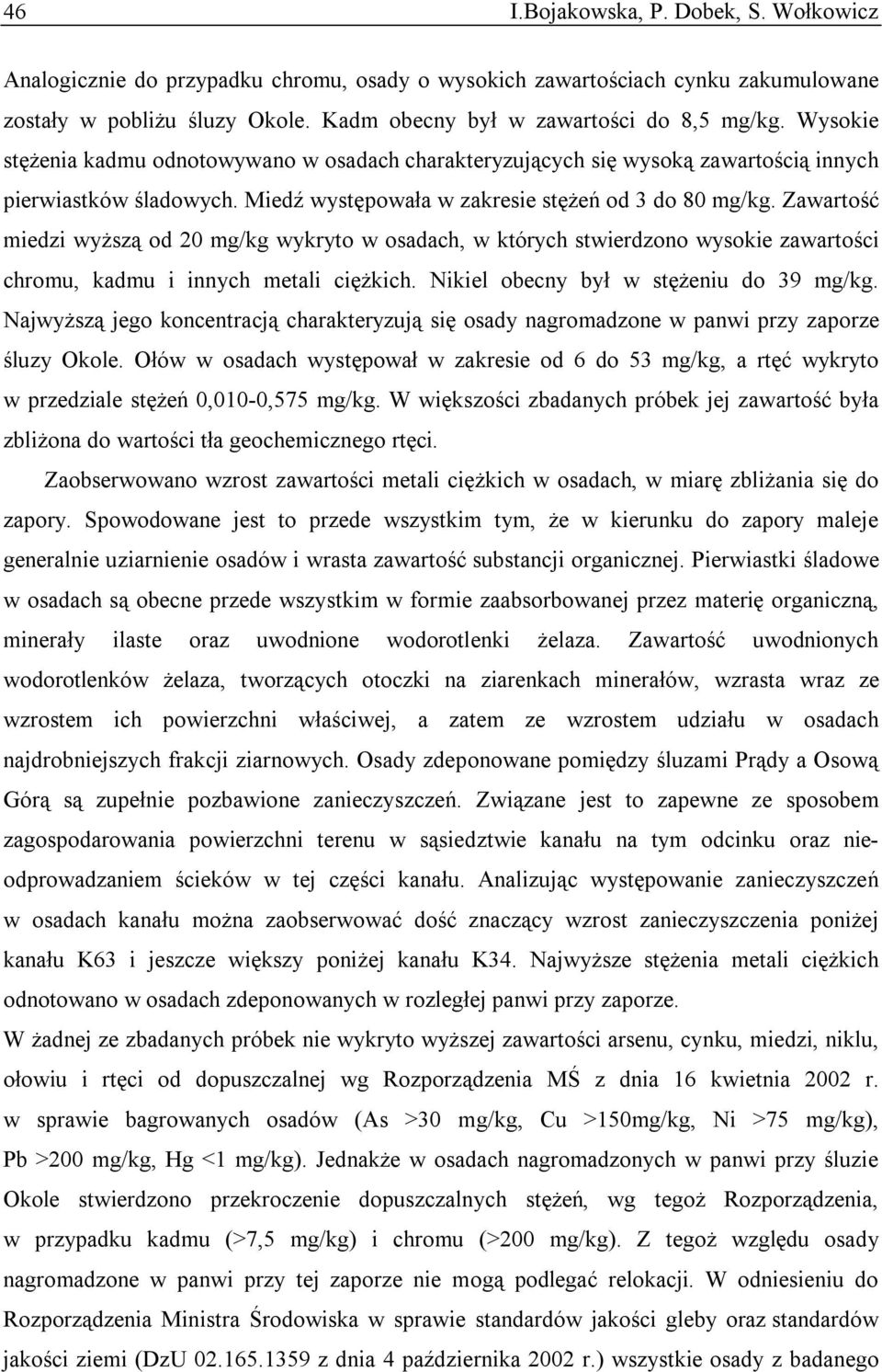 Zawartość miedzi wyższą od 20 mg/kg wykryto w osadach, w których stwierdzono wysokie zawartości chromu, kadmu i innych metali ciężkich. Nikiel obecny był w stężeniu do 39 mg/kg.