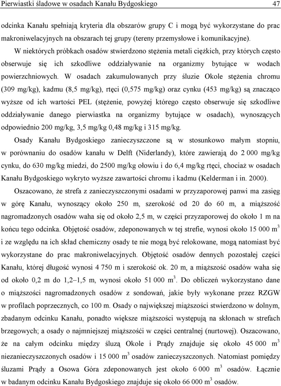 W niektórych próbkach osadów stwierdzono stężenia metali ciężkich, przy których często obserwuje się ich szkodliwe oddziaływanie na organizmy bytujące w wodach powierzchniowych.