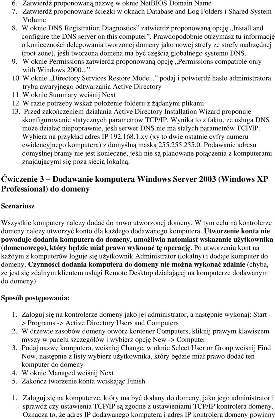 Prawdopodobnie otrzymasz tu informację o konieczności delegowania tworzonej domeny jako nowej strefy ze strefy nadrzędnej (root zone), jeśli tworzona domena ma być częścią globalnego systemu DNS. 9.