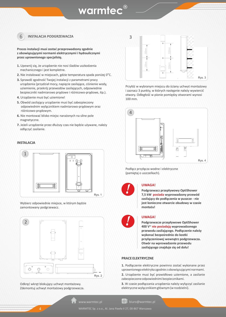 Sprawdź zgodność wojej instalacji z parametrami pracy urządzenia (przydział mocy, napięcie zasilające, ciśnienie wody, uziemienie, przekrój przewodów zasilających, odpowiednie bezpieczniki nadmiarowo