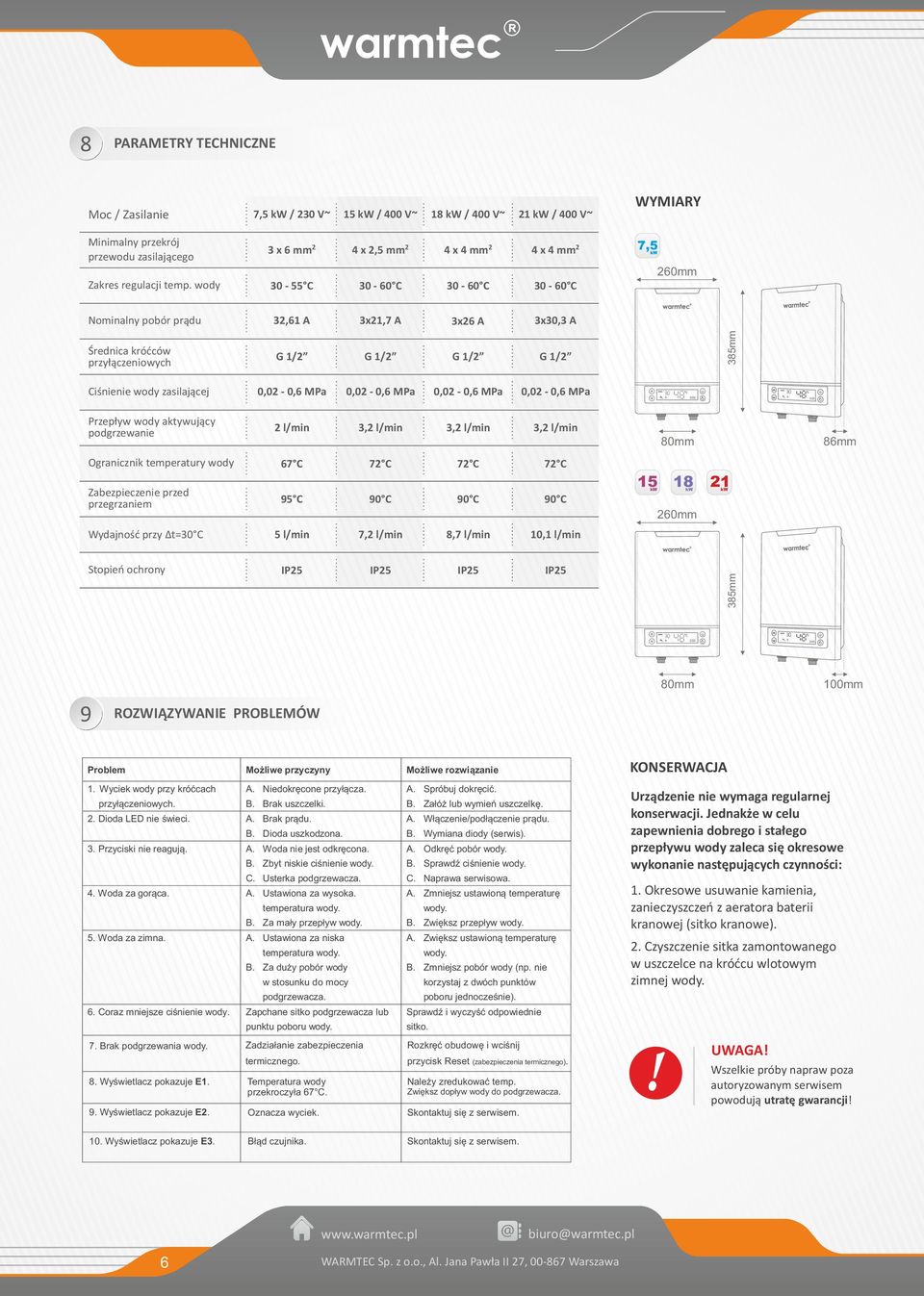 wody zasilającej Przepływ wody aktywujący podgrzewanie 2 l/min 3,2 l/min 3,2 l/min 3,2 l/min 80mm 86mm Ogranicznik temperatury wody 67 C Zabezpieczenie przed przegrzaniem Wydajność przy Δt=30 C 95 C