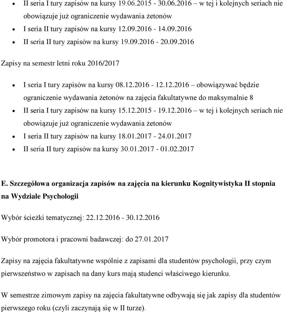 2016-12.12.2016 obowiązywać będzie ograniczenie wydawania żetonów na zajęcia fakultatywne do maksymalnie 8 II seria I tury zapisów na kursy 15.12.2015-19.12.2016 w tej i kolejnych seriach nie obowiązuje już ograniczenie wydawania żetonów I seria II tury zapisów na kursy 18.