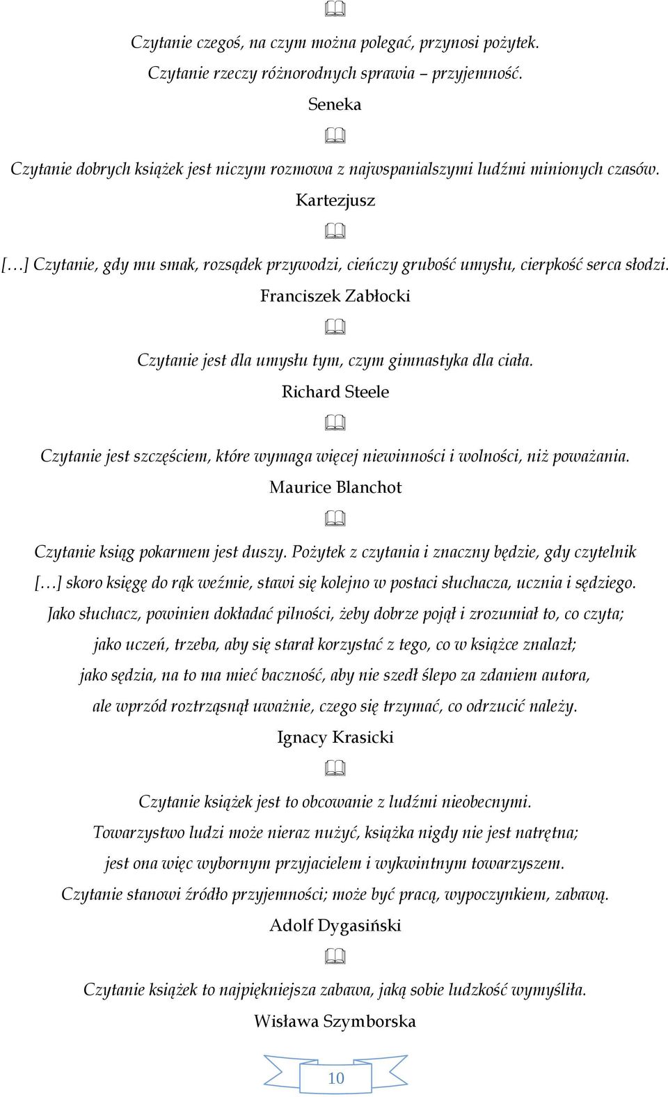 Kartezjusz [ ] Czytanie, gdy mu smak, rozsądek przywodzi, cieńczy grubość umysłu, cierpkość serca słodzi. Franciszek Zabłocki Czytanie jest dla umysłu tym, czym gimnastyka dla ciała.