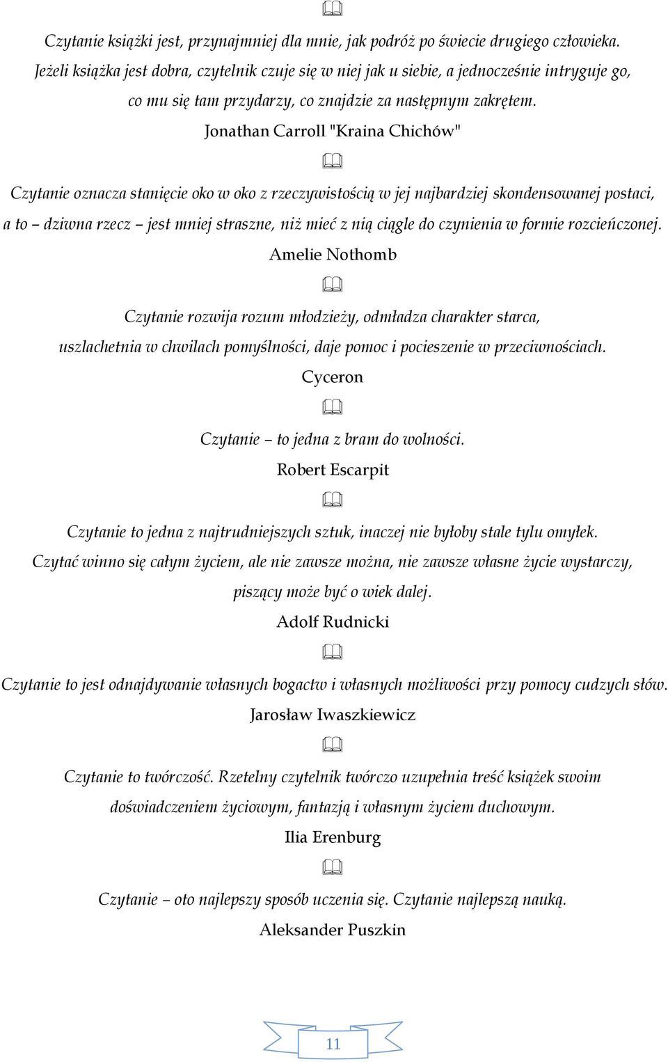 Jonathan Carroll "Kraina Chichów" Czytanie oznacza stanięcie oko w oko z rzeczywistością w jej najbardziej skondensowanej postaci, a to dziwna rzecz jest mniej straszne, niż mieć z nią ciągle do