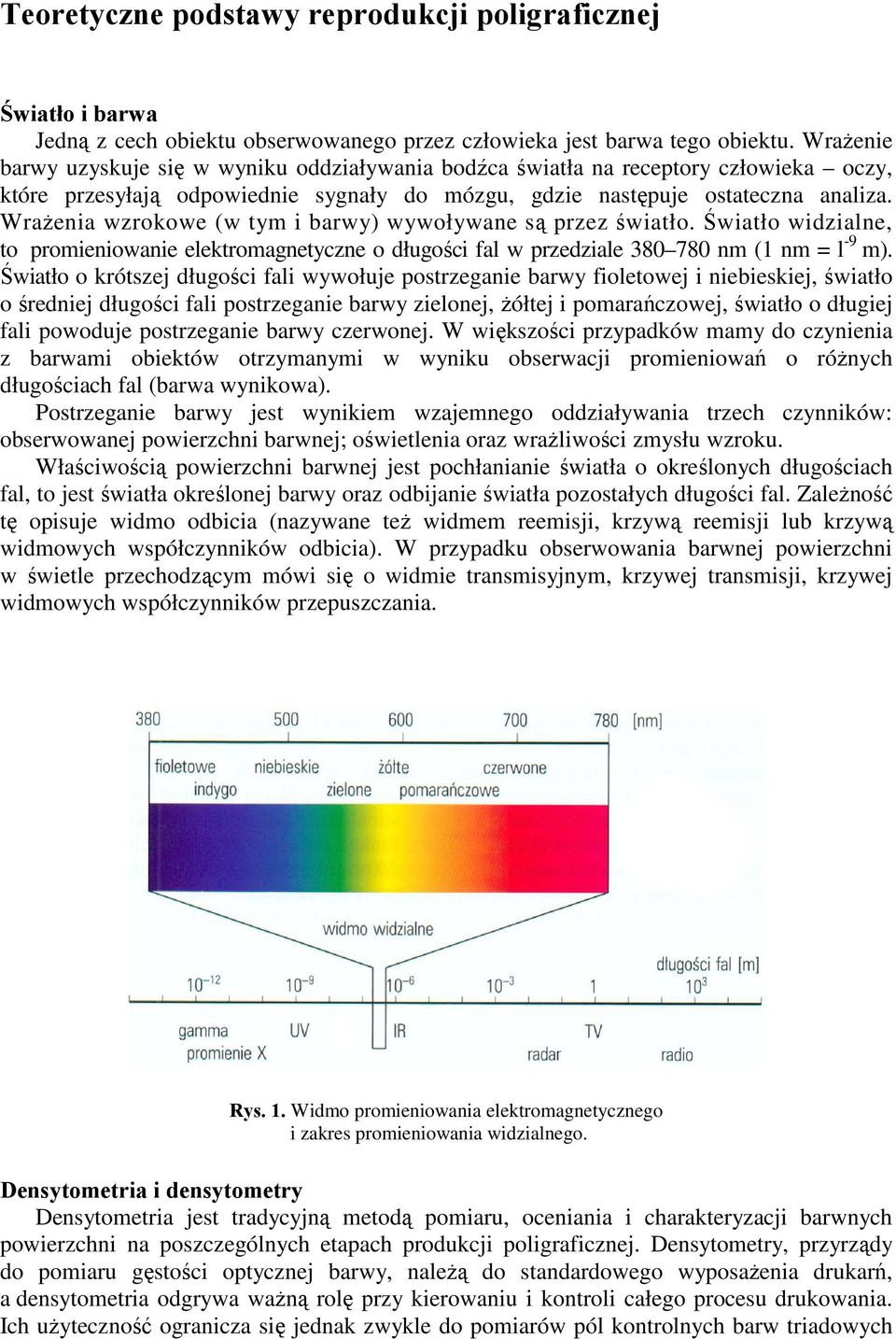 WraŜenia wzrokowe (w tym i barwy) wywoływane są przez światło. Światło widzialne, to promieniowanie elektromagnetyczne o długości fal w przedziale 380 780 nm (1 nm = l -9 m).