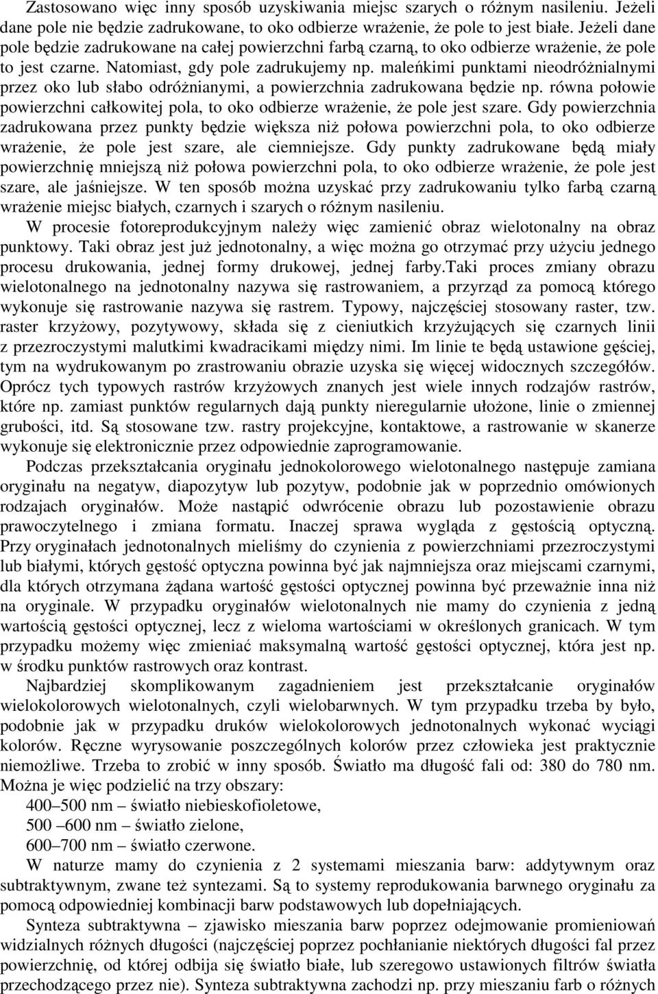 maleńkimi punktami nieodróŝnialnymi przez oko lub słabo odróŝnianymi, a powierzchnia zadrukowana będzie np. równa połowie powierzchni całkowitej pola, to oko odbierze wraŝenie, Ŝe pole jest szare.