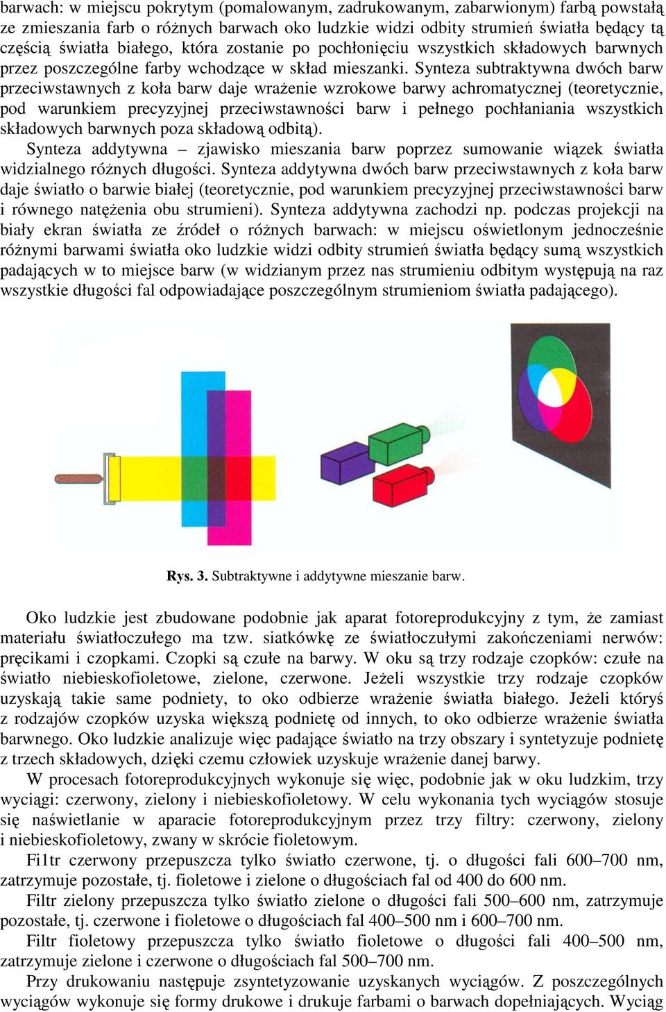 Synteza subtraktywna dwóch barw przeciwstawnych z koła barw daje wraŝenie wzrokowe barwy achromatycznej (teoretycznie, pod warunkiem precyzyjnej przeciwstawności barw i pełnego pochłaniania