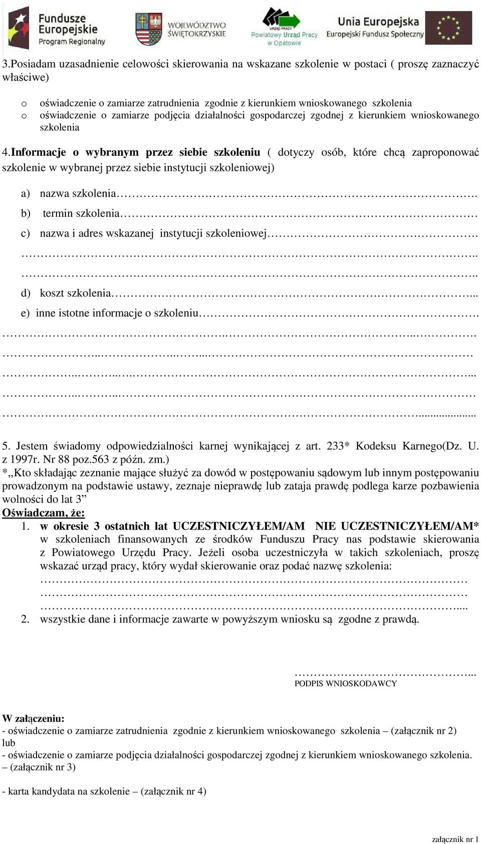 Informacje o wybranym przez siebie szkoleniu ( dotyczy osób, które chcą zaproponować szkolenie w wybranej przez siebie instytucji szkoleniowej) a) nazwa szkolenia.