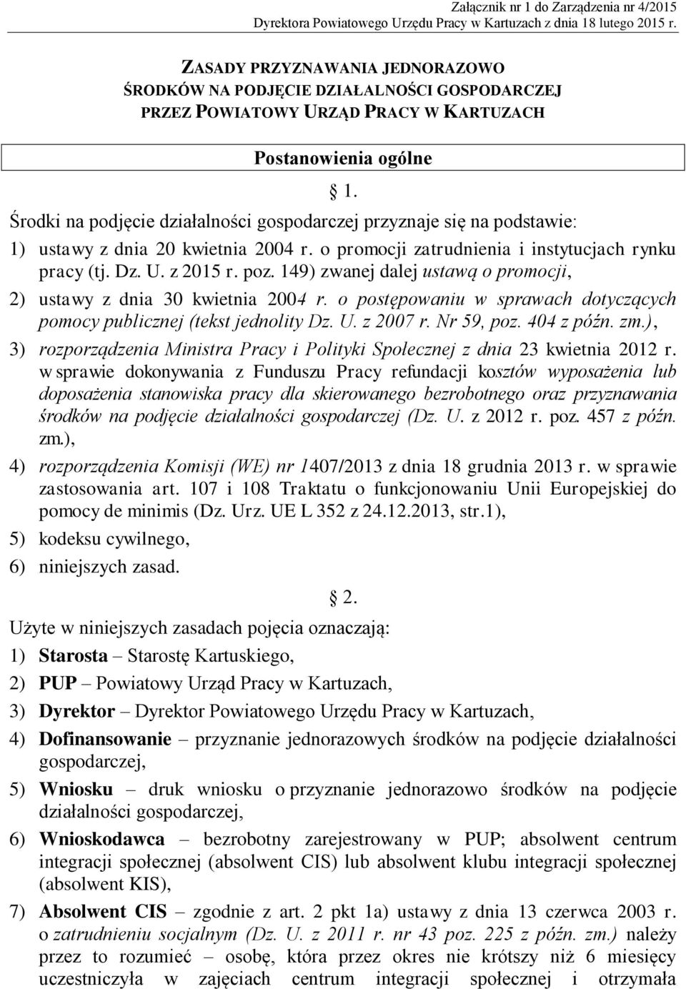 Środki na podjęcie działalności gospodarczej przyznaje się na podstawie: 1) ustawy z dnia 20 kwietnia 2004 r. o promocji zatrudnienia i instytucjach rynku pracy (tj. Dz. U. z 2015 r. poz.