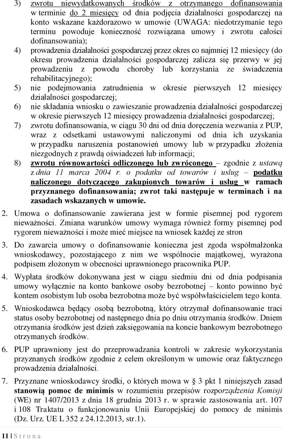 gospodarczej zalicza się przerwy w jej prowadzeniu z powodu choroby lub korzystania ze świadczenia rehabilitacyjnego); 5) nie podejmowania zatrudnienia w okresie pierwszych 12 miesięcy działalności