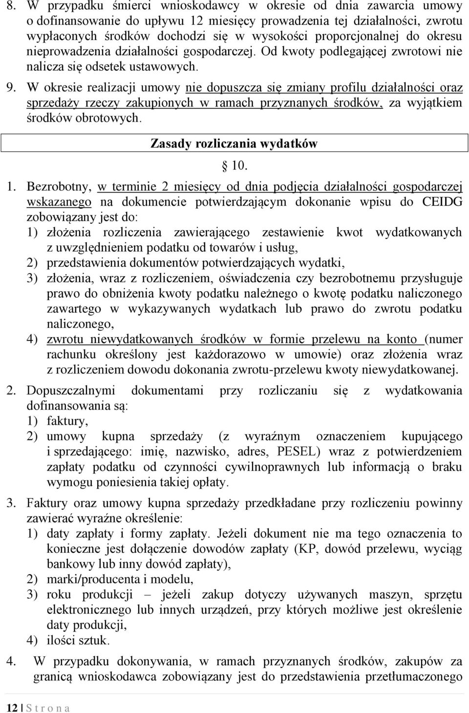 W okresie realizacji umowy nie dopuszcza się zmiany profilu działalności oraz sprzedaży rzeczy zakupionych w ramach przyznanych środków, za wyjątkiem środków obrotowych.