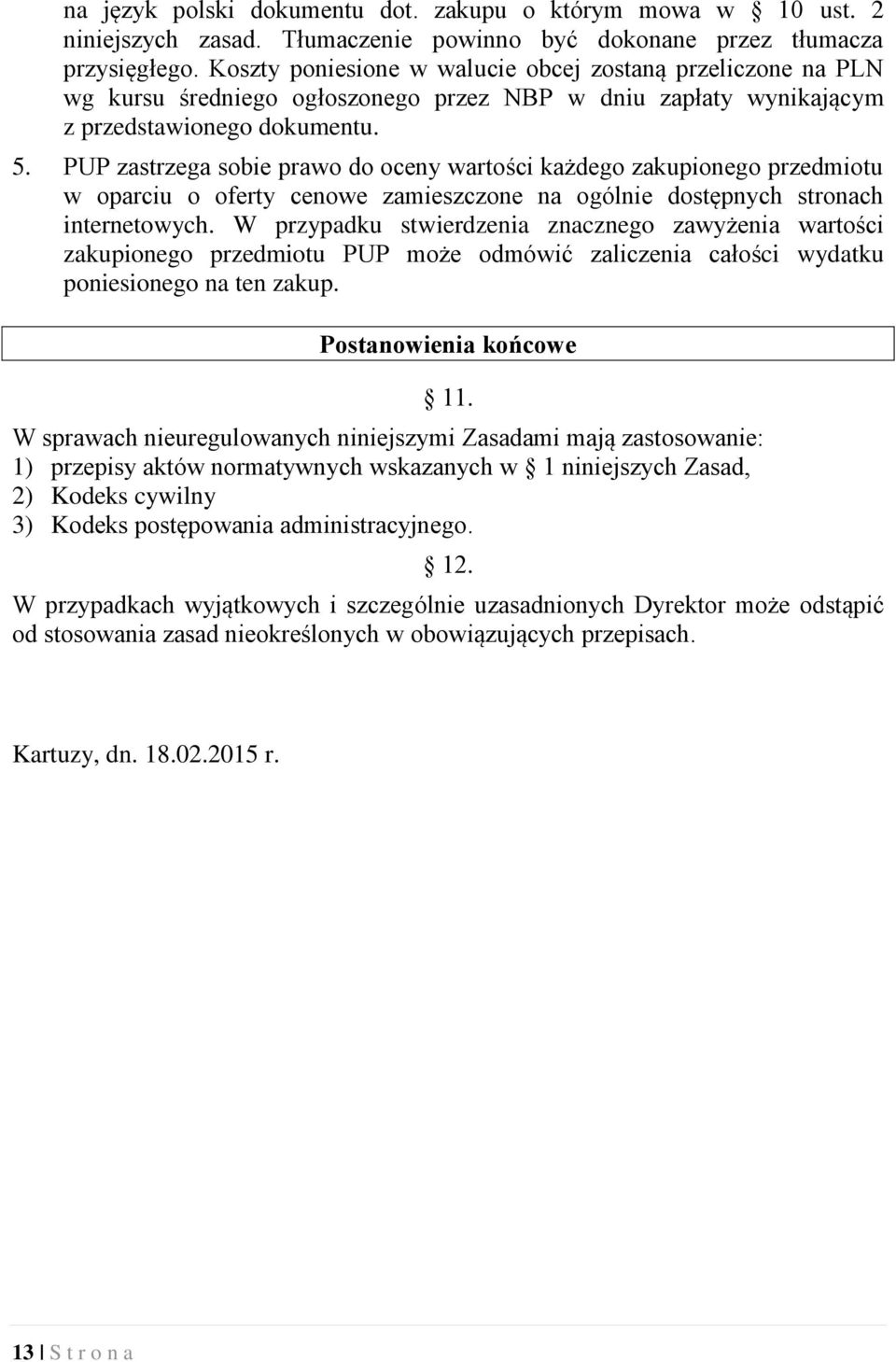 PUP zastrzega sobie prawo do oceny wartości każdego zakupionego przedmiotu w oparciu o oferty cenowe zamieszczone na ogólnie dostępnych stronach internetowych.