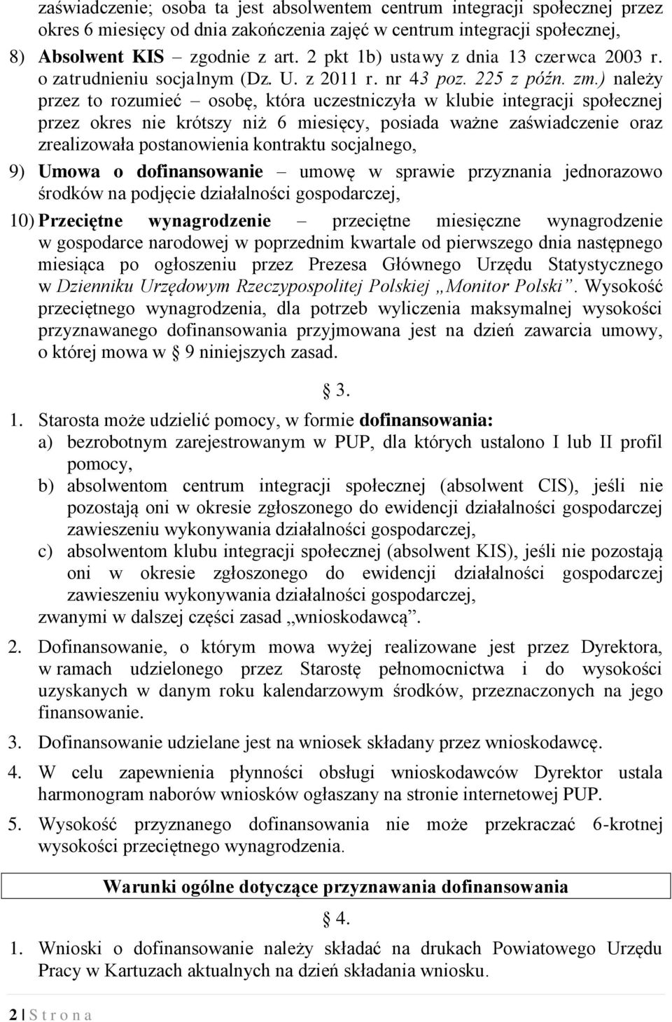 ) należy przez to rozumieć osobę, która uczestniczyła w klubie integracji społecznej przez okres nie krótszy niż 6 miesięcy, posiada ważne zaświadczenie oraz zrealizowała postanowienia kontraktu